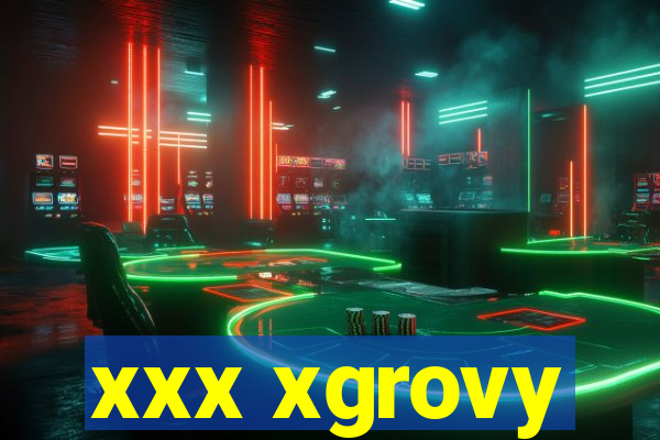 xxx xgrovy